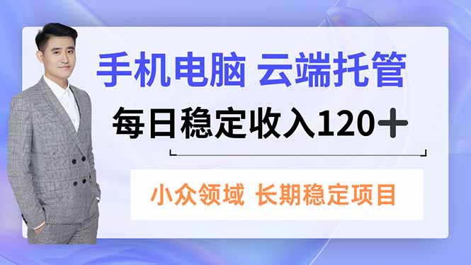 （16719期）手机、电脑云端托管，每日稳定收入120+，小众领域长期稳定凯哥轻创网-轻创网-创业网-网创项目资源站-副业项目-创业项目-搞钱项目凯哥轻创网