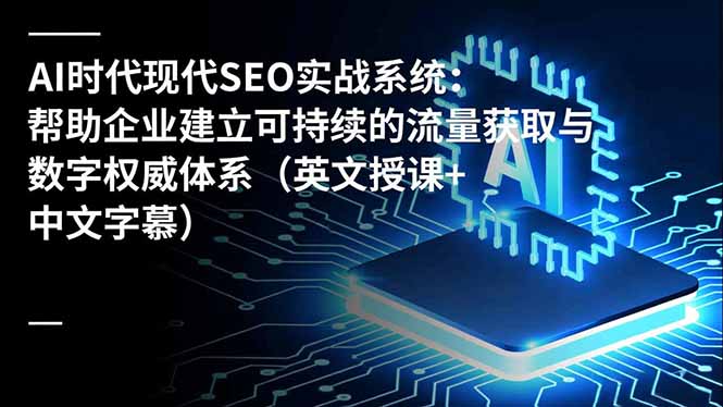 （16760期）AI时代现代SEO实战系统：帮助企业建立可持续的流量获取与数字权威体系（英文授课+中文字幕）凯哥轻创网-轻创网-创业网-网创项目资源站-副业项目-创业项目-搞钱项目凯哥轻创网