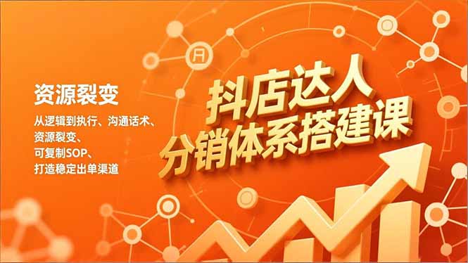 （16968期）抖店达人分销体系搭建课，从逻辑到执行、沟通话术、资源裂变，可复制SOP，打造稳定出单渠道凯哥轻创网-轻创网-创业网-网创项目资源站-副业项目-创业项目-搞钱项目凯哥轻创网