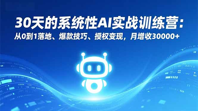 （16917期）30天的系统性AI实战训练营：从0到1落地、爆款技巧、授权变现，月增收30000+凯哥轻创网-轻创网-创业网-网创项目资源站-副业项目-创业项目-搞钱项目凯哥轻创网