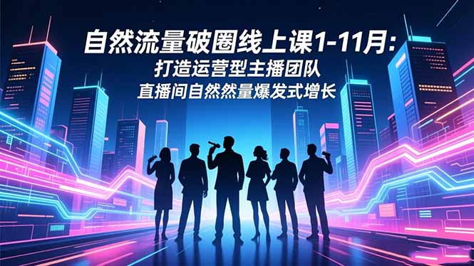 （16810期）自然流量破圈线上课1-11月：打造运营型主播团队 直播间自然流量爆发式增长凯哥轻创网-轻创网-创业网-网创项目资源站-副业项目-创业项目-搞钱项目凯哥轻创网