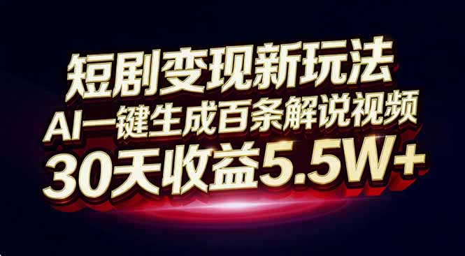（16937期）短剧变现新玩法，AI一键生成百条解说视频，30天收益5.5W+凯哥轻创网-轻创网-创业网-网创项目资源站-副业项目-创业项目-搞钱项目凯哥轻创网