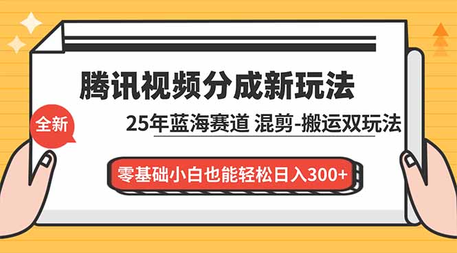 （16796期）腾讯视频分成计划最新教程：25年蓝海赛道，混剪、搬运双玩法，零基础小白也能轻松日入300+凯哥轻创网-轻创网-创业网-网创项目资源站-副业项目-创业项目-搞钱项目凯哥轻创网