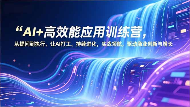 （16940期）AI+高效能应用训练营，从提问到执行、让AI打工、持续进化，实战领航，驱动商业创新与增长凯哥轻创网-轻创网-创业网-网创项目资源站-副业项目-创业项目-搞钱项目凯哥轻创网