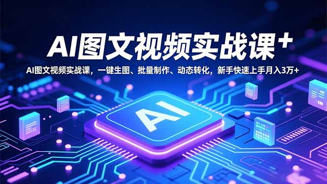 （16749期）AI图文视频实战课，一键生图、批量制作、动态转化，新手快速上手月入3万+凯哥轻创网-轻创网-创业网-网创项目资源站-副业项目-创业项目-搞钱项目凯哥轻创网