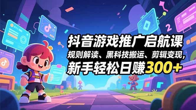 （16798期）抖音游戏推广启航课，规则解读、黑科技搬运、剪辑变现，新手轻松日赚300+凯哥轻创网-轻创网-创业网-网创项目资源站-副业项目-创业项目-搞钱项目凯哥轻创网