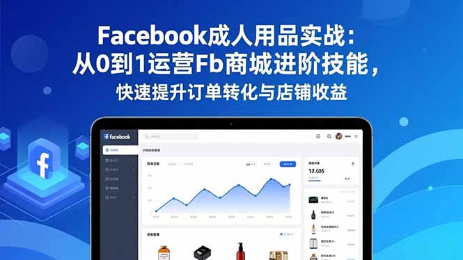 （16864期）Facebook成人用品实战：从0到1运营Fb商城进阶技能，快速提升订单转化与店铺收益凯哥轻创网-轻创网-创业网-网创项目资源站-副业项目-创业项目-搞钱项目凯哥轻创网