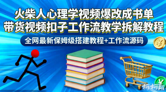火柴人心理学视频爆改成书单带货视频扣子工作流教学拆解教程，全网最新保姆级搭建教程+工作流源码凯哥轻创网-轻创网-创业网-网创项目资源站-副业项目-创业项目-搞钱项目凯哥轻创网