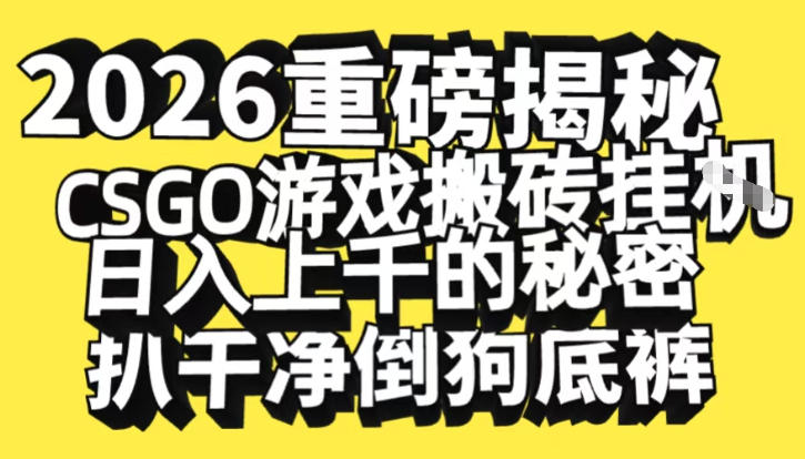 2026开年重磅解密，CSGO游戏搬砖挂G日入1k+的秘密，把倒狗的底裤扒干【揭秘】凯哥轻创网-轻创网-创业网-网创项目资源站-副业项目-创业项目-搞钱项目凯哥轻创网