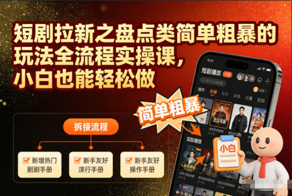 短剧拉新之盘点类简单粗暴的玩法全流程实操课，小白也能轻松做凯哥轻创网-轻创网-创业网-网创项目资源站-副业项目-创业项目-搞钱项目凯哥轻创网