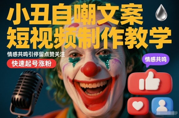 小丑自嘲文案短视频制作教学，情感共鸣引停留点赞关注，快速起号涨粉凯哥轻创网-轻创网-创业网-网创项目资源站-副业项目-创业项目-搞钱项目凯哥轻创网