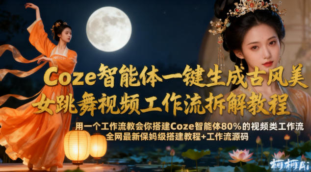 Coze智能体一键生成古风美女跳舞视频工作流拆解教程，全网最新保姆级搭建教程+工作流源码凯哥轻创网-轻创网-创业网-网创项目资源站-副业项目-创业项目-搞钱项目凯哥轻创网