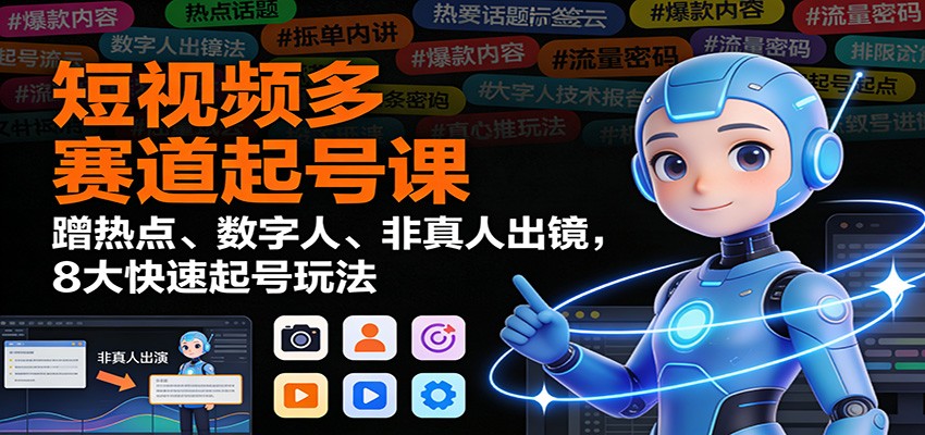 短视频多赛道起号课：蹭热点、数字人、非真人出镜，8大快速起号玩法凯哥轻创网-轻创网-创业网-网创项目资源站-副业项目-创业项目-搞钱项目凯哥轻创网