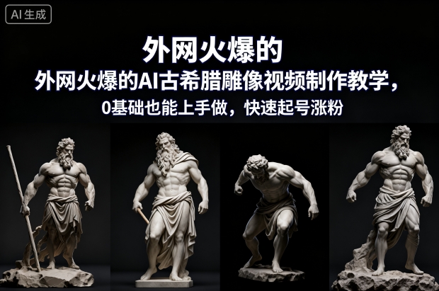 外网火爆的AI古希腊雕像视频制作教学，0基础也能上手做，快速起号涨粉凯哥轻创网-轻创网-创业网-网创项目资源站-副业项目-创业项目-搞钱项目凯哥轻创网