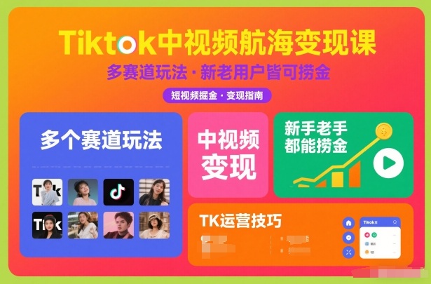 Tiktok中视频航海变现课，多个赛道玩法，新手老手都能在TK中视频捞金凯哥轻创网-轻创网-创业网-网创项目资源站-副业项目-创业项目-搞钱项目凯哥轻创网