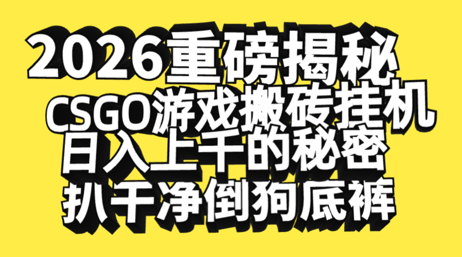 2026开年重磅解密，CSGO游戏搬砖挂机日入上千的秘密，把倒狗的底裤扒干净，毫无保留凯哥轻创网-轻创网-创业网-网创项目资源站-副业项目-创业项目-搞钱项目凯哥轻创网