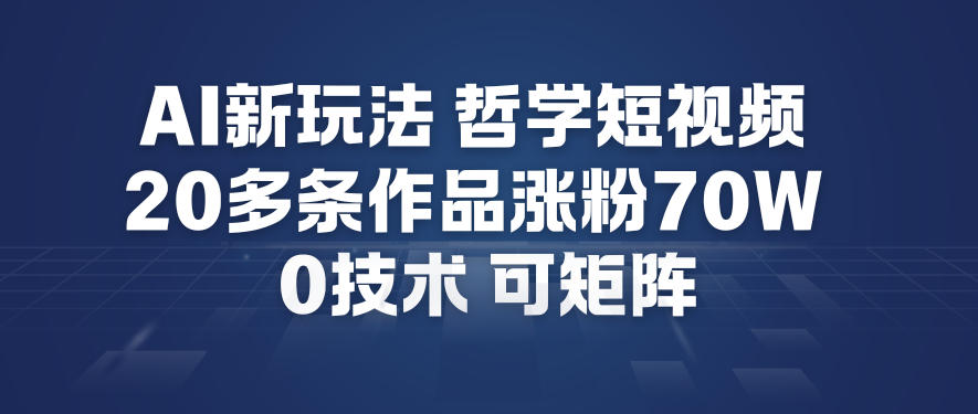 AI新玩法哲学短视频制作教学，20多条作品涨粉70W，0成本赛道，可矩阵凯哥轻创网-轻创网-创业网-网创项目资源站-副业项目-创业项目-搞钱项目凯哥轻创网