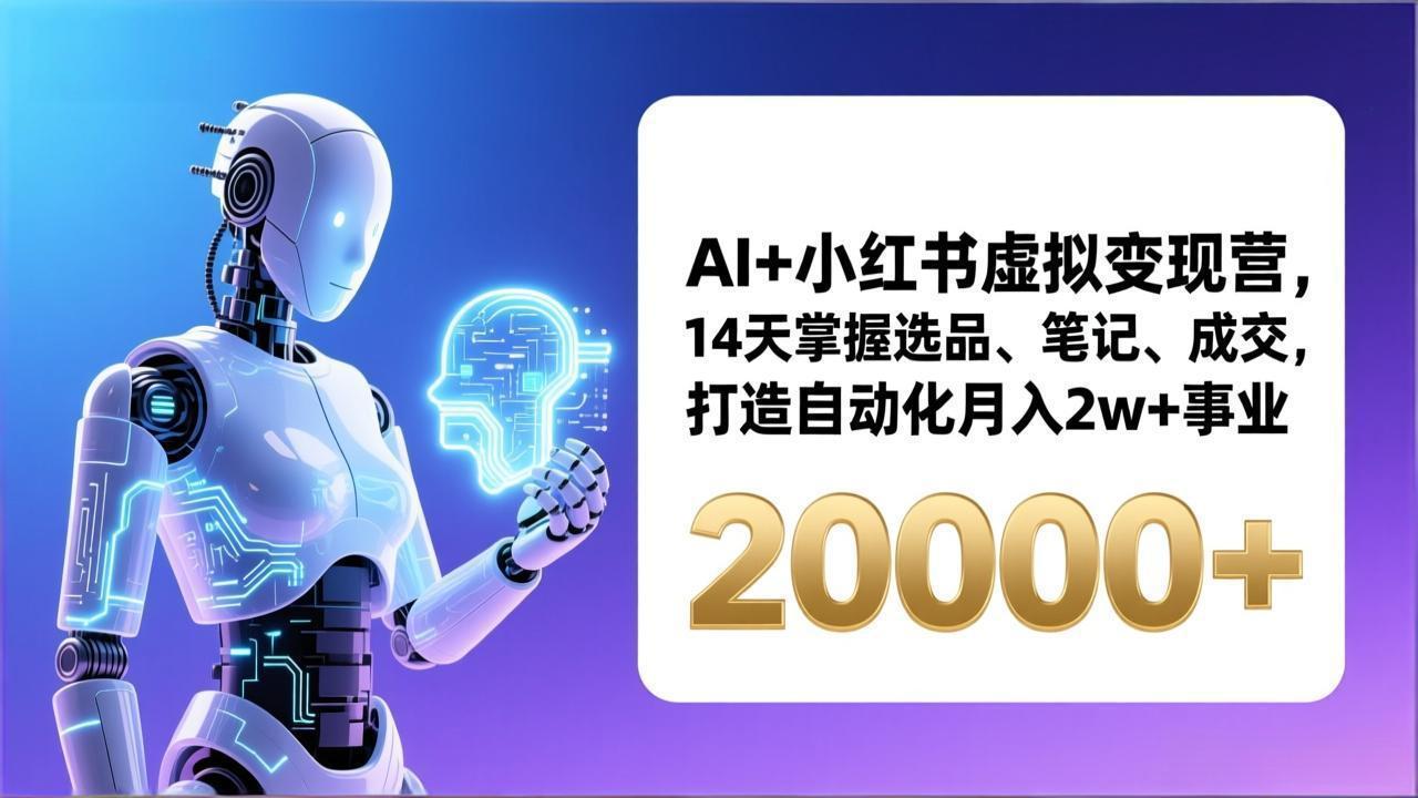 （17250期）AI+小红书虚拟变现营，14天掌握选品、笔记、成交，打造自动化月入2w+事业（更新）凯哥轻创网-轻创网-创业网-网创项目资源站-副业项目-创业项目-搞钱项目凯哥轻创网