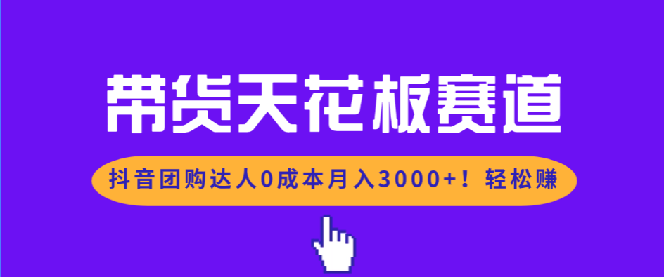 （17052期）带货天花板赛道，抖音团购达人0成本月入3000+!轻松赚凯哥轻创网-轻创网-创业网-网创项目资源站-副业项目-创业项目-搞钱项目凯哥轻创网