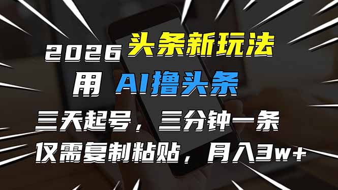 （17044期）2026最新头条玩法，用AI撸头条，3天必起号，3分钟1条，只需要复制粘贴，简单月入3W+凯哥轻创网-轻创网-创业网-网创项目资源站-副业项目-创业项目-搞钱项目凯哥轻创网