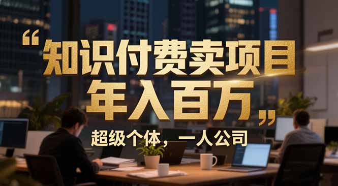 （17134期）从0到年入百万：超级个体实战心得公开，个人IP×精准引流×成交系统全拆解凯哥轻创网-轻创网-创业网-网创项目资源站-副业项目-创业项目-搞钱项目凯哥轻创网