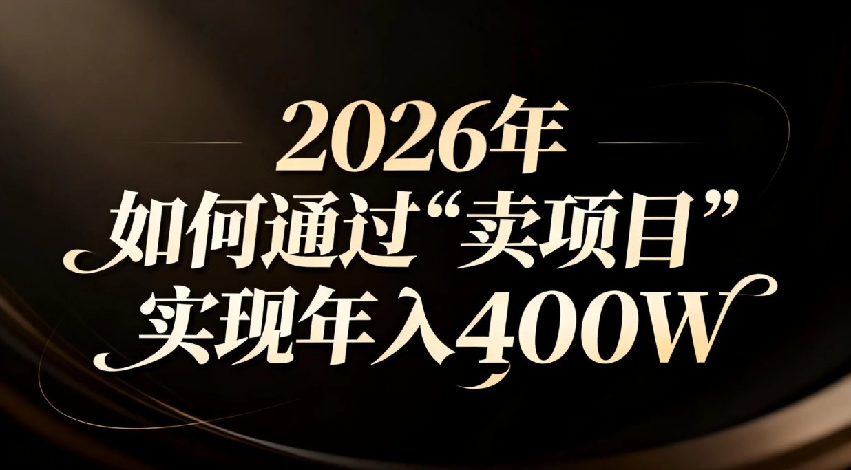 (16999期)2026年如何通过“卖项目”实现年入百万凯哥轻创网-轻创网-创业网-网创项目资源站-副业项目-创业项目-搞钱项目凯哥轻创网