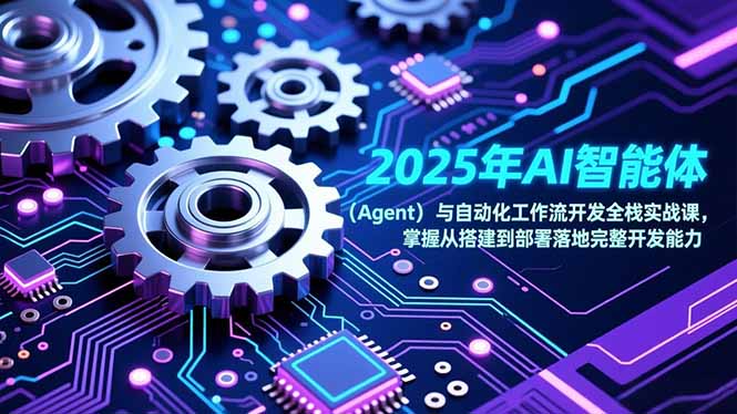 (17009期)2025年AI智能体(Agent)与自动化工作流开发全栈实战课,掌握从搭建到部署落地完整开发能力凯哥轻创网-轻创网-创业网-网创项目资源站-副业项目-创业项目-搞钱项目凯哥轻创网