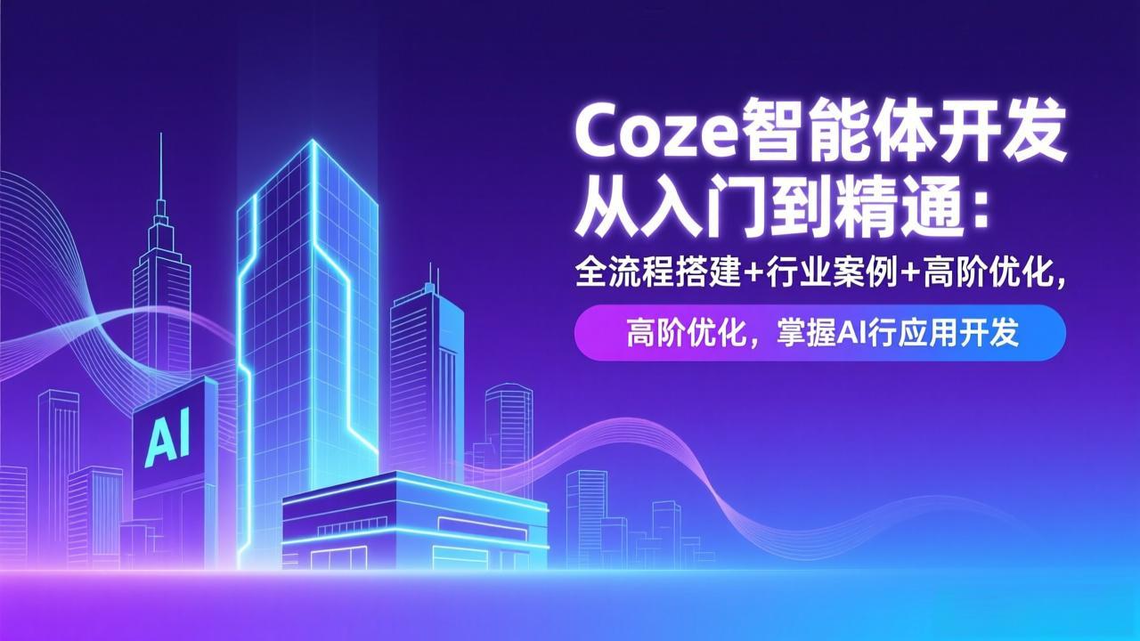 （17199期）Coze智能体开发从入门到精通：全流程搭建+行业案例+高阶优化，掌握AI应用开发凯哥轻创网-轻创网-创业网-网创项目资源站-副业项目-创业项目-搞钱项目凯哥轻创网