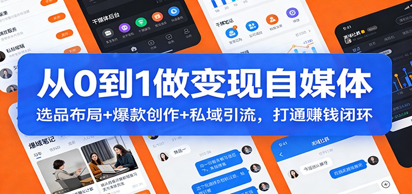 从0到1做变现自媒体:选品布局+ 爆款创作+私域引流,打通赚钱闭环凯哥轻创网-轻创网-创业网-网创项目资源站-副业项目-创业项目-搞钱项目凯哥轻创网