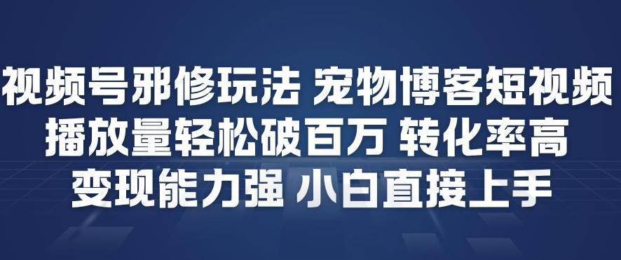 视频号邪修玩法宠物博客短视频,播放量轻松破百万,转化率高,变现能力强,小白直接上手凯哥轻创网-轻创网-创业网-网创项目资源站-副业项目-创业项目-搞钱项目凯哥轻创网