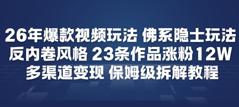 26年爆款短视频玩法，佛系隐士玩法，反内卷视频风格，23条作品涨粉12W，多渠道变现凯哥轻创网-轻创网-创业网-网创项目资源站-副业项目-创业项目-搞钱项目凯哥轻创网