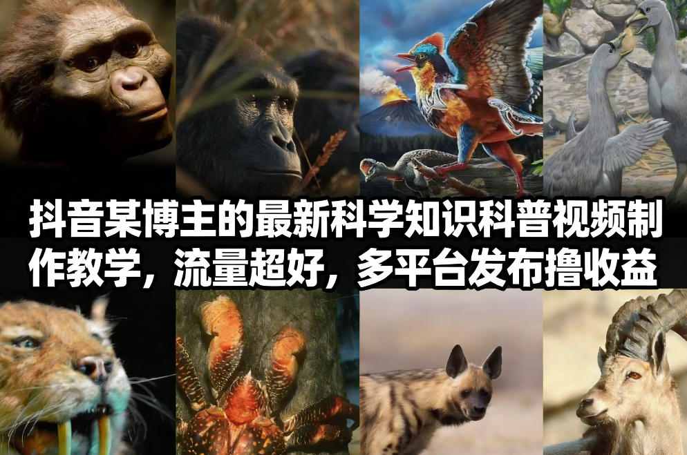 抖音60W粉丝博主最新科学知识科普视频制作教学，流量超好，多平台发布撸收益凯哥轻创网-轻创网-创业网-网创项目资源站-副业项目-创业项目-搞钱项目凯哥轻创网