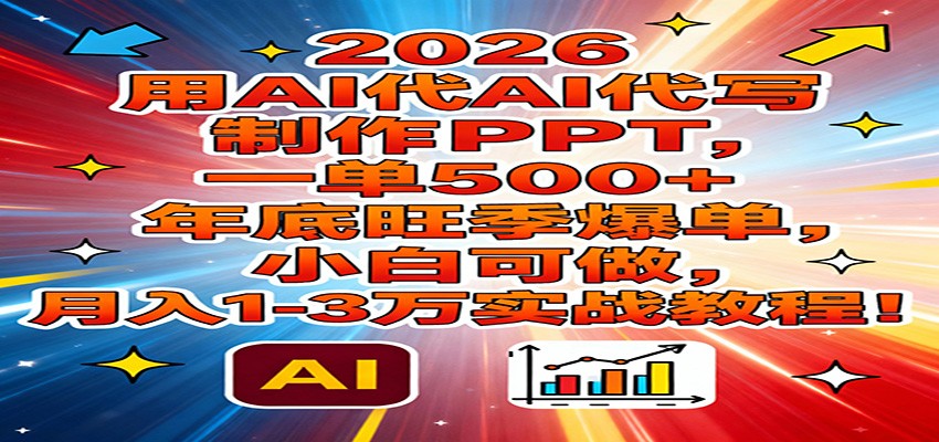 2026用AI代写制作PPT，一单500+，年底旺季爆单，小白可做，月入1-3万实战教程凯哥轻创网-轻创网-创业网-网创项目资源站-副业项目-创业项目-搞钱项目凯哥轻创网