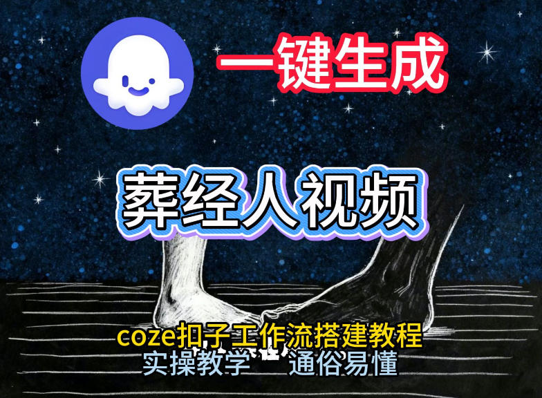 通过Coze工作流，一键生成《葬经人》爆火短视频，实操搭建教学课，通俗易懂凯哥轻创网-轻创网-创业网-网创项目资源站-副业项目-创业项目-搞钱项目凯哥轻创网