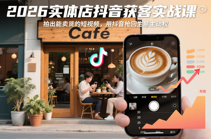 2026实体店抖音获客实战课，拍出能卖货的短视频，用抖音抢回生意主动权凯哥轻创网-轻创网-创业网-网创项目资源站-副业项目-创业项目-搞钱项目凯哥轻创网