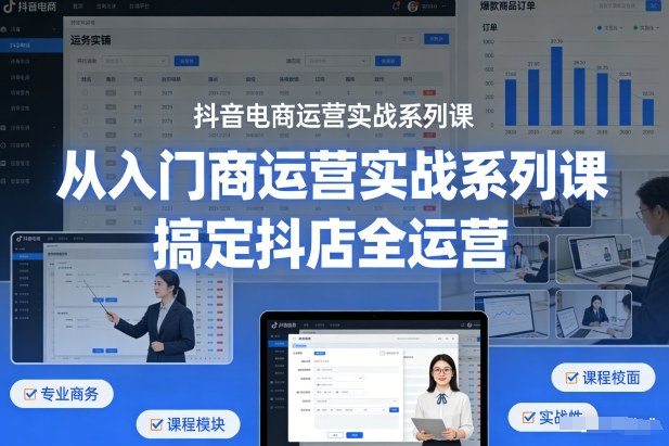 抖音电商运营实战系列课，从入门到精通，搞定抖店全运营凯哥轻创网-轻创网-创业网-网创项目资源站-副业项目-创业项目-搞钱项目凯哥轻创网