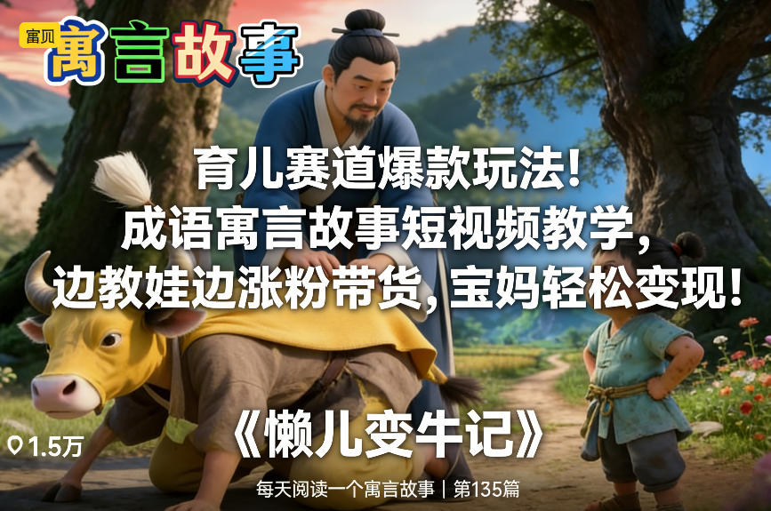 育儿赛道爆款玩法！成语寓言故事短视频教学，边教娃边涨粉带货，宝妈轻松变现！凯哥轻创网-轻创网-创业网-网创项目资源站-副业项目-创业项目-搞钱项目凯哥轻创网