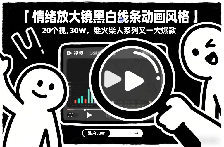 情绪放大镜黑白线条动画风格，20个视频，涨粉30W，继火柴人系列又一大爆款凯哥轻创网-轻创网-创业网-网创项目资源站-副业项目-创业项目-搞钱项目凯哥轻创网