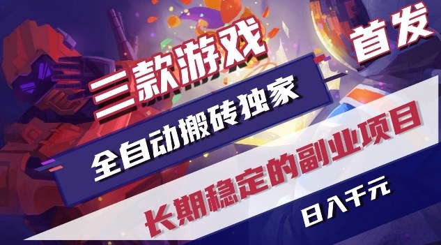 三款游戏全自动搬砖独家首发，日入1K，全自动无需人工操作，长期稳定的副业项目【揭秘】凯哥轻创网-轻创网-创业网-网创项目资源站-副业项目-创业项目-搞钱项目凯哥轻创网