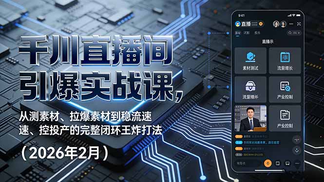 （17317期）千川直播间引爆实战课，从测素材、拉爆素材到稳流速、控投产的完整闭环王炸打法（2026年2月）凯哥轻创网-轻创网-创业网-网创项目资源站-副业项目-创业项目-搞钱项目凯哥轻创网