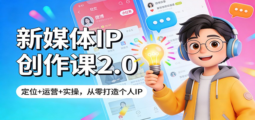 新媒体IP创作课2.0：定位+运营+实操，从零打造个人IP凯哥轻创网-轻创网-创业网-网创项目资源站-副业项目-创业项目-搞钱项目凯哥轻创网