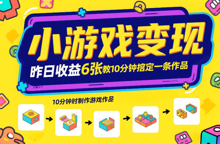 小游戏变现，昨日收益6张！游戏发行计划教你10分钟搞定一条作品凯哥轻创网-轻创网-创业网-网创项目资源站-副业项目-创业项目-搞钱项目凯哥轻创网