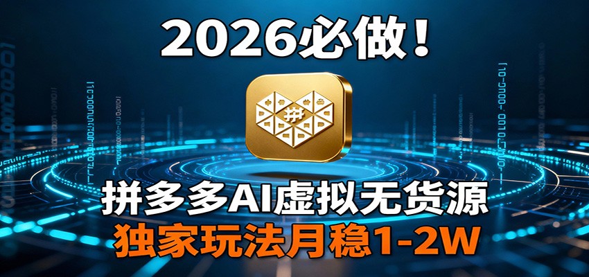 2026 必做!拼多多 AI 虚拟无货源,独家玩法月稳 1-2W凯哥轻创网-轻创网-创业网-网创项目资源站-副业项目-创业项目-搞钱项目凯哥轻创网