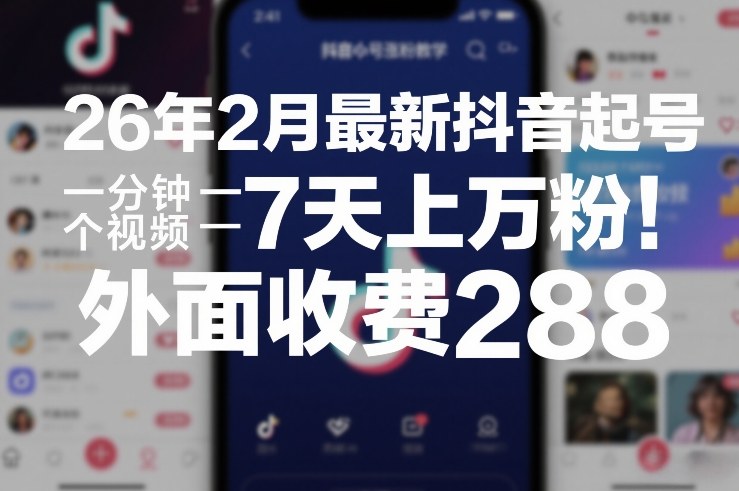 26年2月最新抖音起号涨粉教学，一分钟一个视频，7天上万粉，外面收费288凯哥轻创网-轻创网-创业网-网创项目资源站-副业项目-创业项目-搞钱项目凯哥轻创网