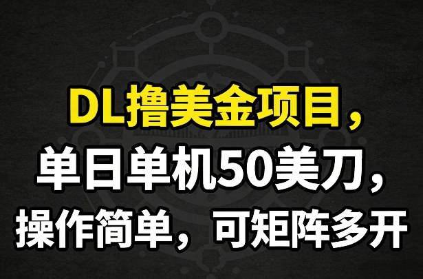 DL撸美金项目，单日单机50美刀，操作简单，可矩阵多开凯哥轻创网-轻创网-创业网-网创项目资源站-副业项目-创业项目-搞钱项目凯哥轻创网