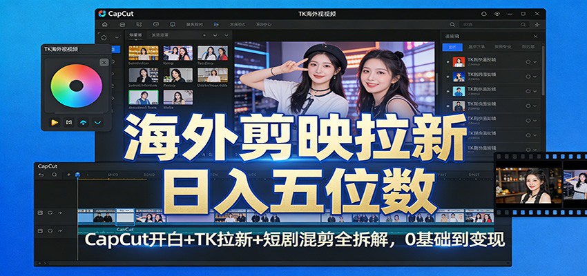 海外剪映拉新日入五位数：CapCut开白+TK拉新+短剧混剪全拆解，0基础到变现凯哥轻创网-轻创网-创业网-网创项目资源站-副业项目-创业项目-搞钱项目凯哥轻创网