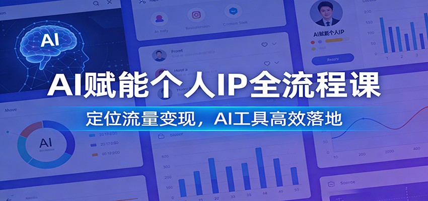 AI赋能个人IP全流程课：定位流量变现，AI工具高效落地凯哥轻创网-轻创网-创业网-网创项目资源站-副业项目-创业项目-搞钱项目凯哥轻创网