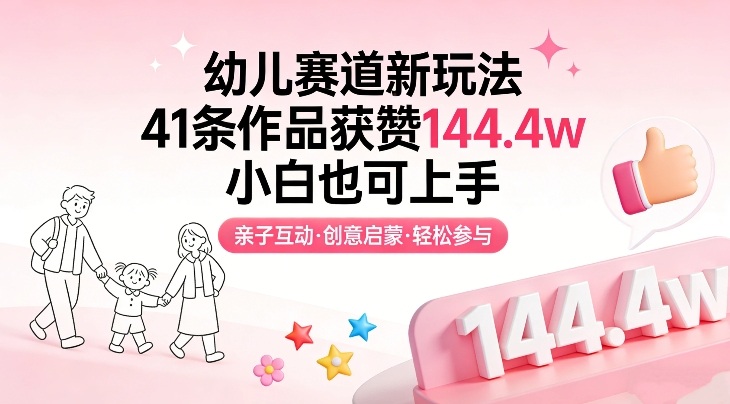 幼儿赛道新玩法，41条作品获赞144.4w，小白也可上手凯哥轻创网-轻创网-创业网-网创项目资源站-副业项目-创业项目-搞钱项目凯哥轻创网