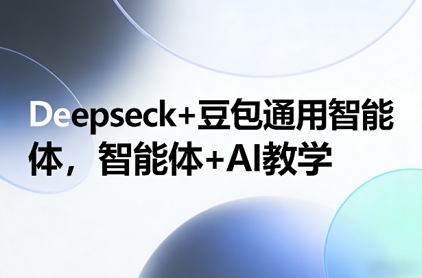 Deepseck+豆包通用智能体，智能体+AI教学凯哥轻创网-轻创网-创业网-网创项目资源站-副业项目-创业项目-搞钱项目凯哥轻创网