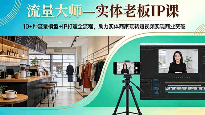 (17638期)流量大师—实体老板IP课:10+种流量模型+IP打造全流程,助力实体商家玩转短视频实现商业突破凯哥轻创网-轻创网-创业网-网创项目资源站-副业项目-创业项目-搞钱项目凯哥轻创网